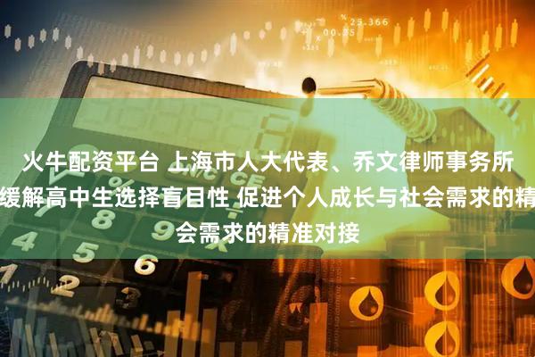 火牛配资平台 上海市人大代表、乔文律师事务所韩璐：缓解高中生选择盲目性 促进个人成长与社会需求的精准对接