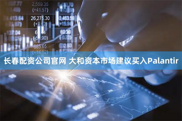 长春配资公司官网 大和资本市场建议买入Palantir